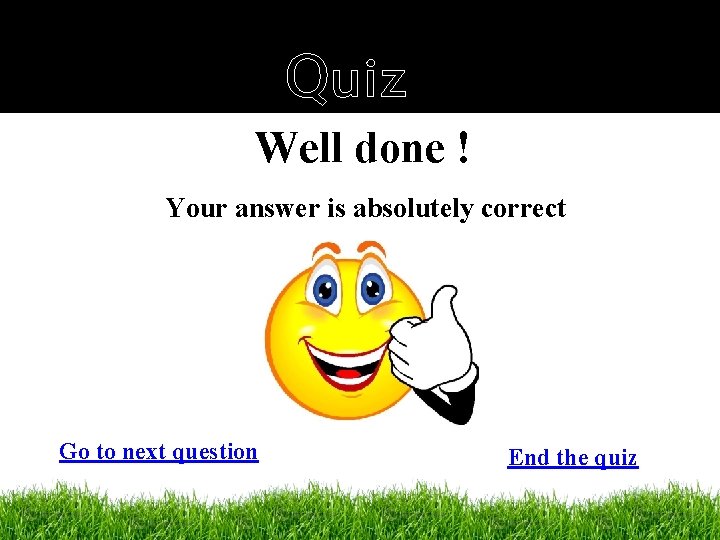 Quiz Well done ! Your answer is absolutely correct Go to next question End