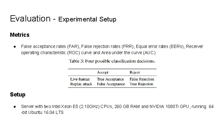 Evaluation - Experimental Setup Metrics ● False acceptance rates (FAR), False rejection rates (FRR),