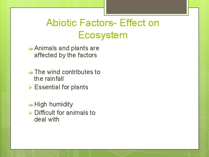 Abiotic Factors- Effect on Ecosystem Animals and plants are affected by the factors The