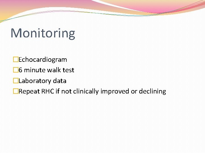 Monitoring �Echocardiogram � 6 minute walk test �Laboratory data �Repeat RHC if not clinically
