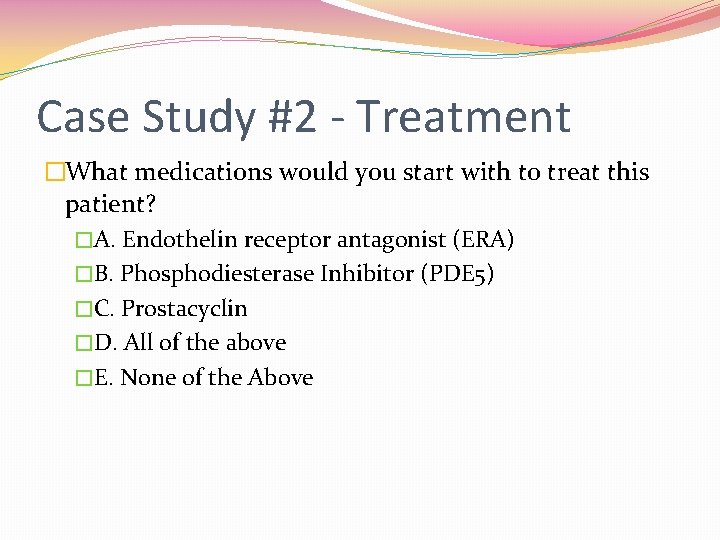 Case Study #2 - Treatment �What medications would you start with to treat this