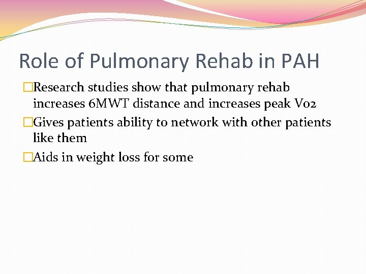 Role of Pulmonary Rehab in PAH �Research studies show that pulmonary rehab increases 6