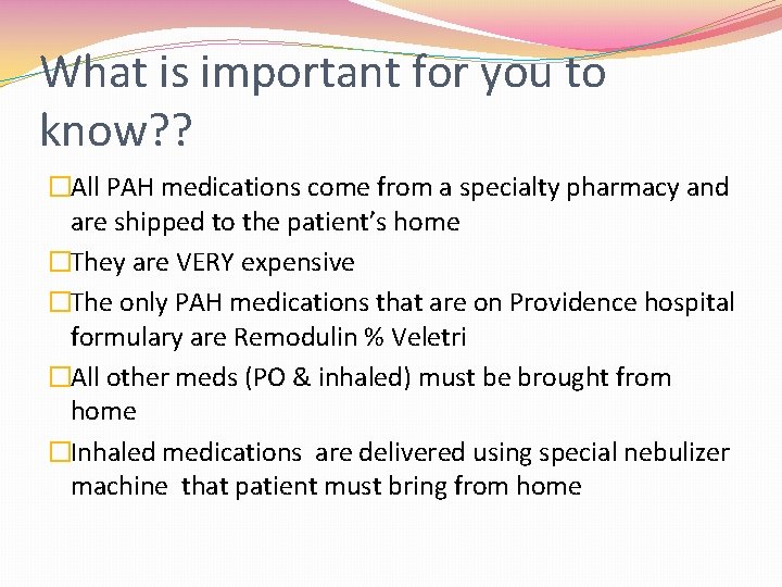 What is important for you to know? ? �All PAH medications come from a