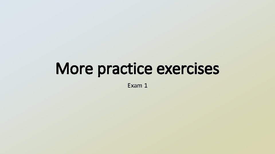 More practice exercises Exam 1 