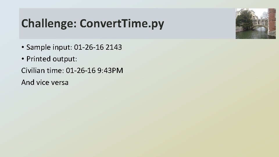 Challenge: Convert. Time. py • Sample input: 01 -26 -16 2143 • Printed output: