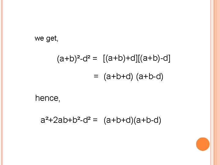 we get, (a+b)²-d² = [(a+b)+d][(a+b)-d] = (a+b+d) (a+b-d) hence, a²+2 ab+b²-d² = (a+b+d)(a+b-d) 