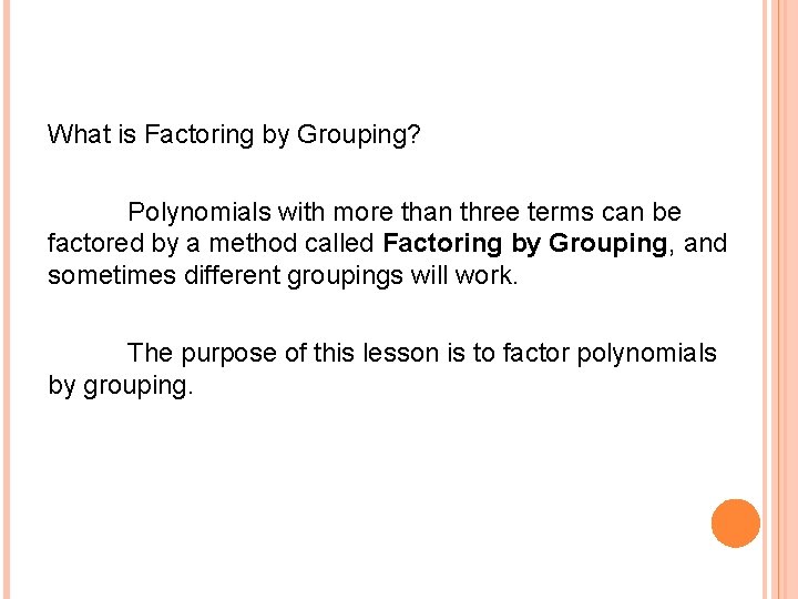 What is Factoring by Grouping? Polynomials with more than three terms can be factored