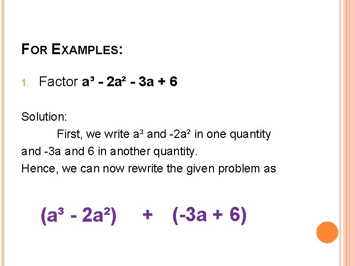 FOR EXAMPLES: 1. Factor a³ - 2 a² - 3 a + 6 Solution: