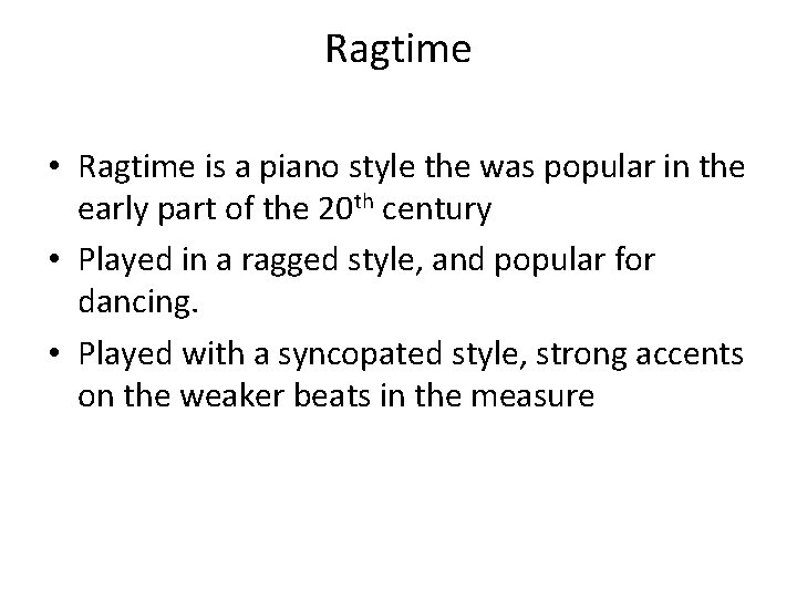 Ragtime • Ragtime is a piano style the was popular in the early part