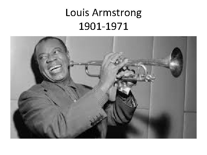 Louis Armstrong 1901 -1971 