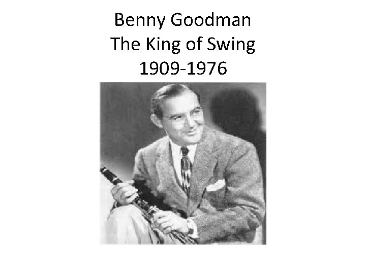 Benny Goodman The King of Swing 1909 -1976 
