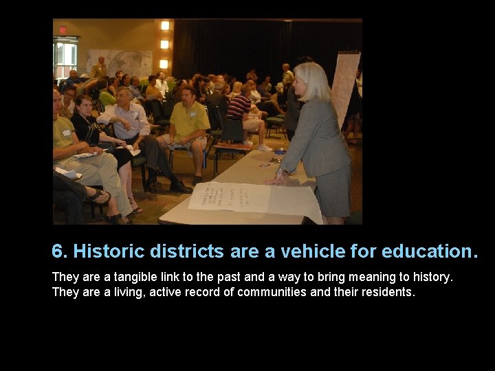 6. Historic districts are a vehicle for education. They are a tangible link to