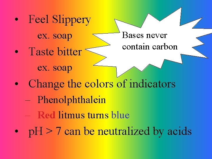  • Feel Slippery ex. soap • Taste bitter Bases never contain carbon ex.