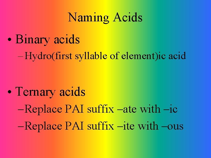 Naming Acids • Binary acids – Hydro(first syllable of element)ic acid • Ternary acids