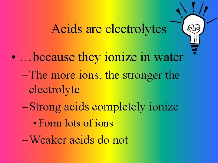 Acids are electrolytes • …because they ionize in water – The more ions, the