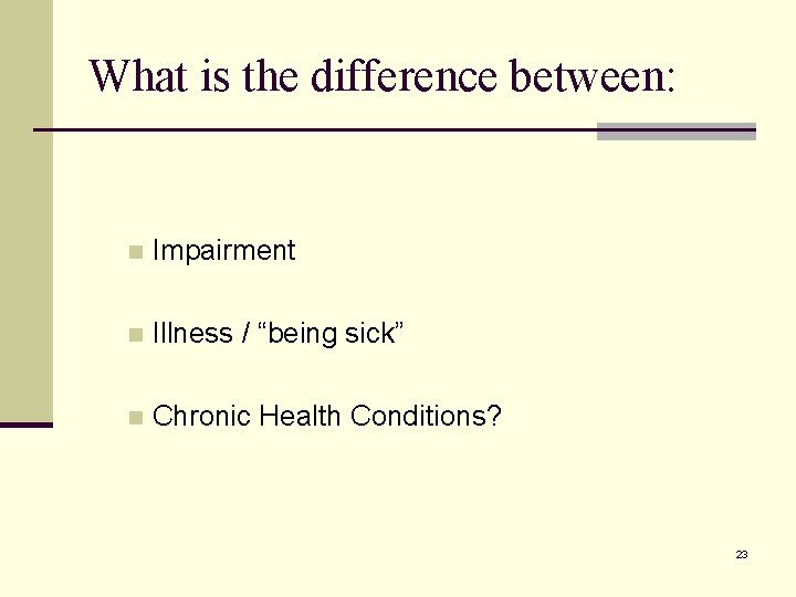 What is the difference between: n Impairment n Illness / “being sick” n Chronic