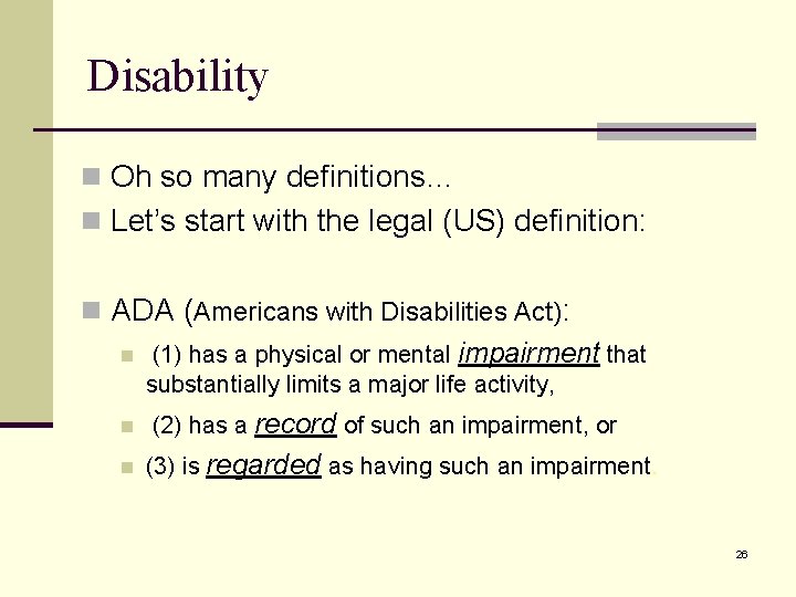 Disability n Oh so many definitions… n Let’s start with the legal (US) definition: