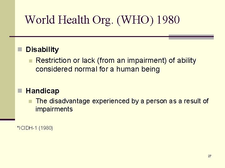 World Health Org. (WHO) 1980 n Disability n Restriction or lack (from an impairment)