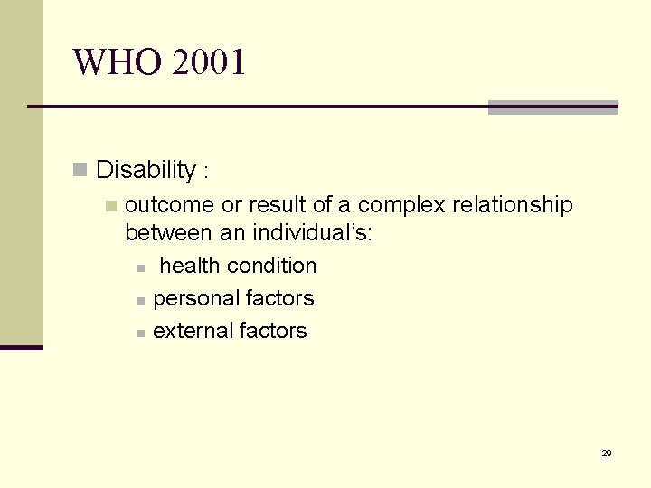 WHO 2001 n Disability : n outcome or result of a complex relationship between