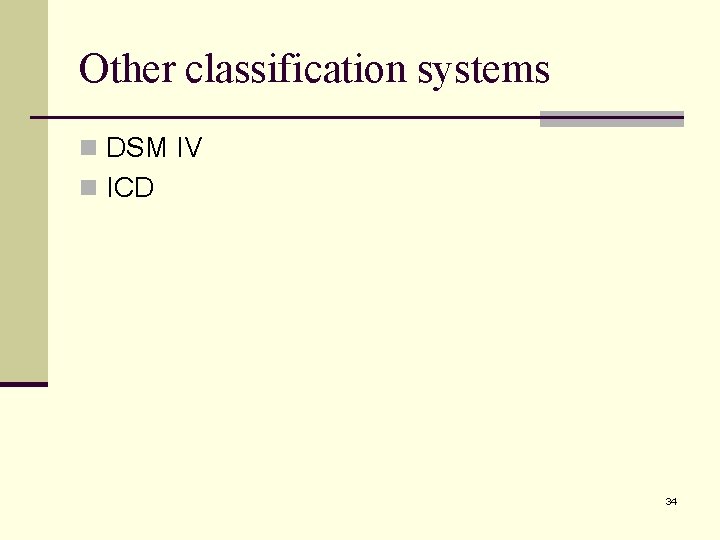 Other classification systems n DSM IV n ICD 34 