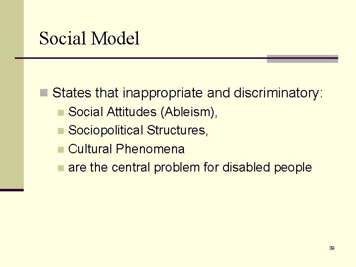 Social Model n States that inappropriate and discriminatory: n Social Attitudes (Ableism), n Sociopolitical
