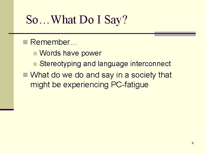 So…What Do I Say? n Remember… n Words have power n Stereotyping and language