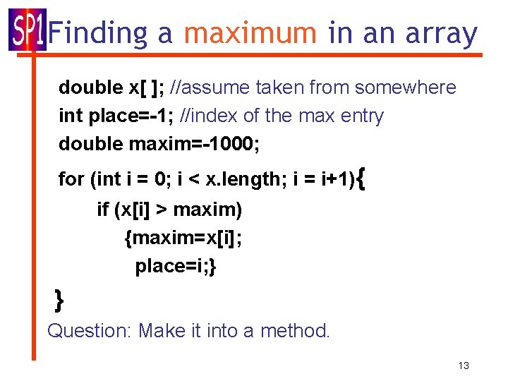 Finding a maximum in an array double x[ ]; //assume taken from somewhere int
