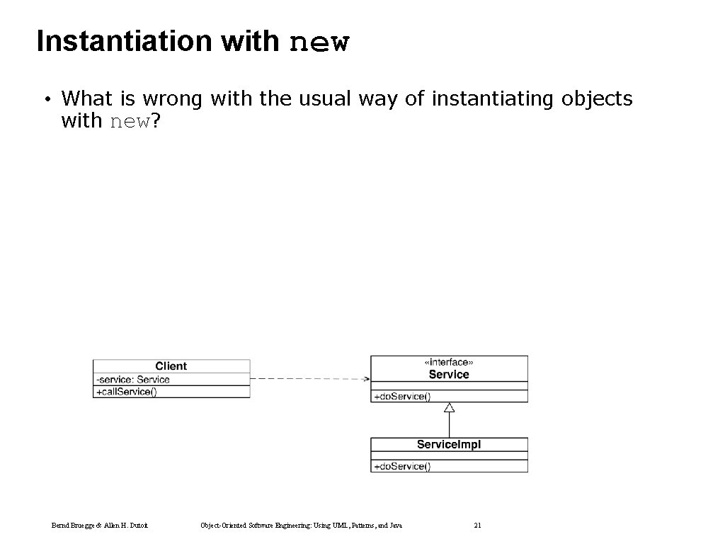 Instantiation with new • What is wrong with the usual way of instantiating objects Instantiation with new • What is wrong with the usual way of instantiating objects