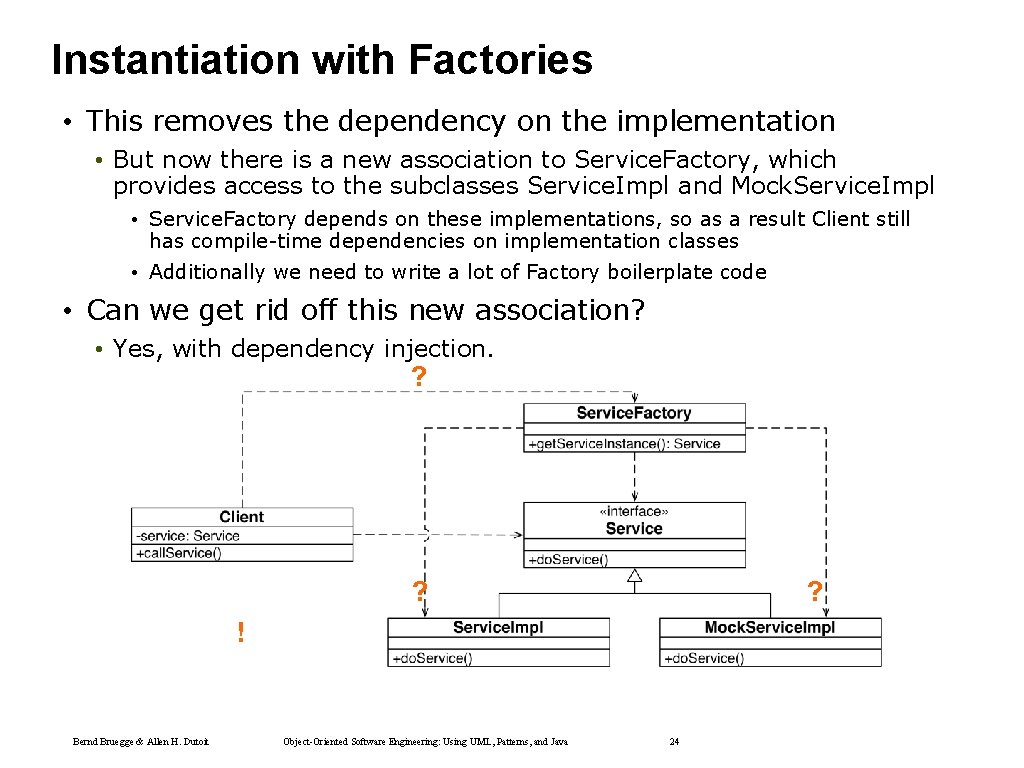 Instantiation with Factories • This removes the dependency on the implementation • But now Instantiation with Factories • This removes the dependency on the implementation • But now
