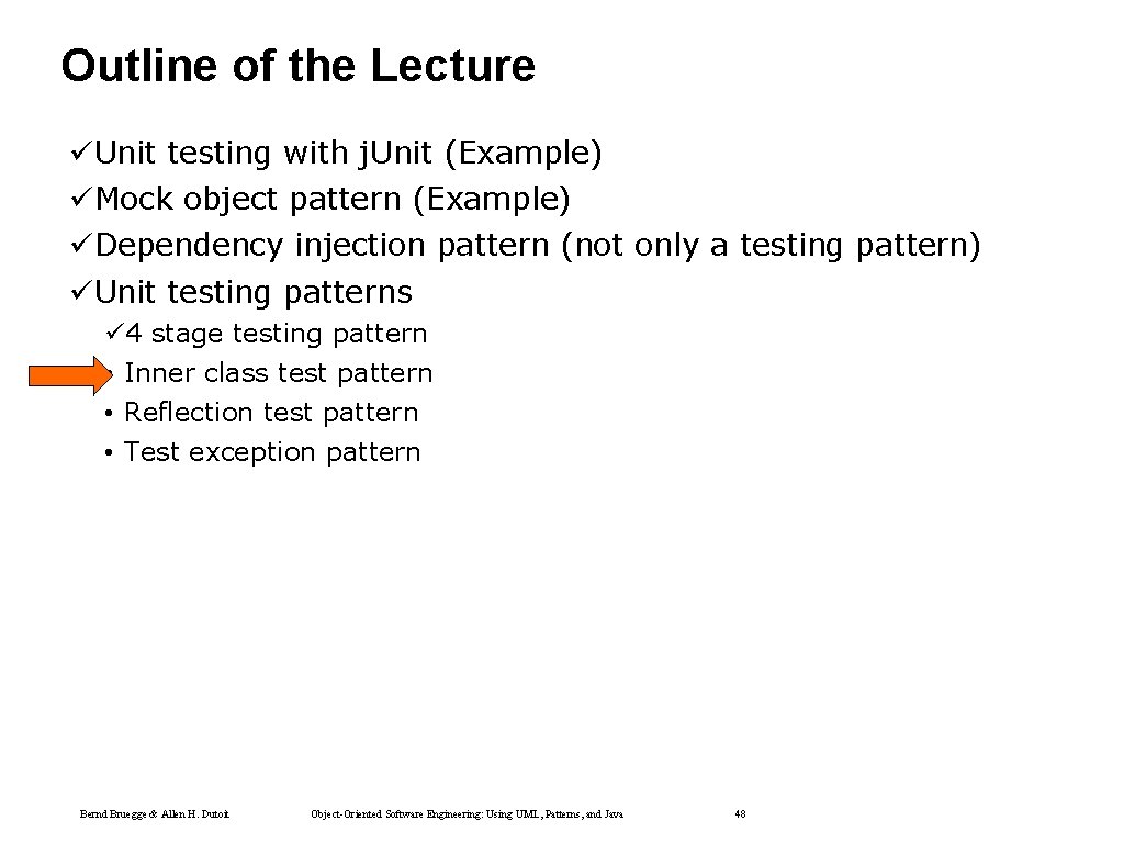 Outline of the Lecture üUnit testing with j. Unit (Example) üMock object pattern (Example) Outline of the Lecture üUnit testing with j. Unit (Example) üMock object pattern (Example)