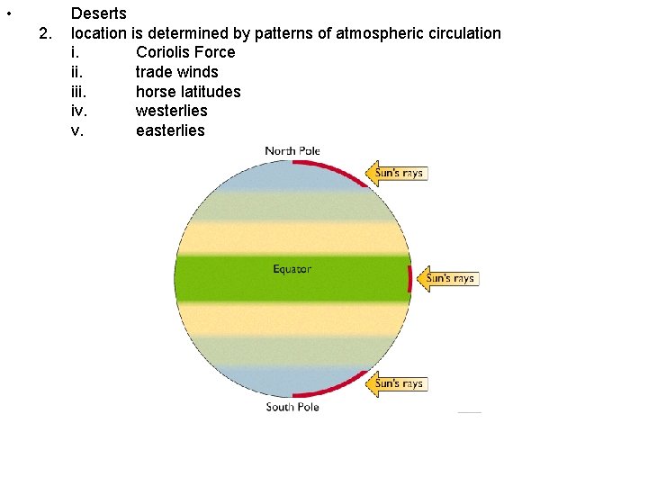  • 2. Deserts location is determined by patterns of atmospheric circulation i. Coriolis