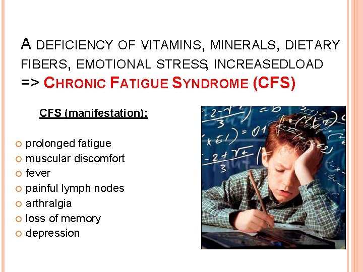 A DEFICIENCY OF VITAMINS, MINERALS, DIETARY FIBERS, EMOTIONAL STRESS, INCREASEDLOAD => CHRONIC FATIGUE SYNDROME A DEFICIENCY OF VITAMINS, MINERALS, DIETARY FIBERS, EMOTIONAL STRESS, INCREASEDLOAD => CHRONIC FATIGUE SYNDROME