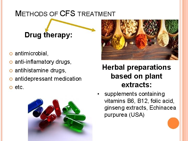 METHODS OF CFS TREATMENT Drug therapy: antimicrobial, anti-inflamatory drugs, antihistamine drugs, antidepressant medication etc.