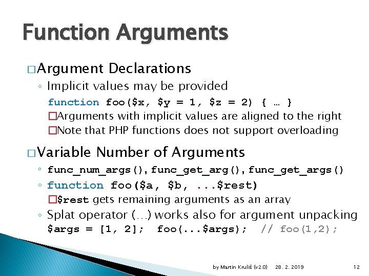 Function Arguments � Argument Declarations ◦ Implicit values may be provided function foo($x, $y