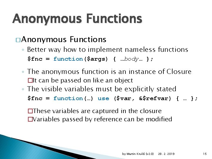 Anonymous Functions � Anonymous Functions ◦ Better way how to implement nameless functions $fnc