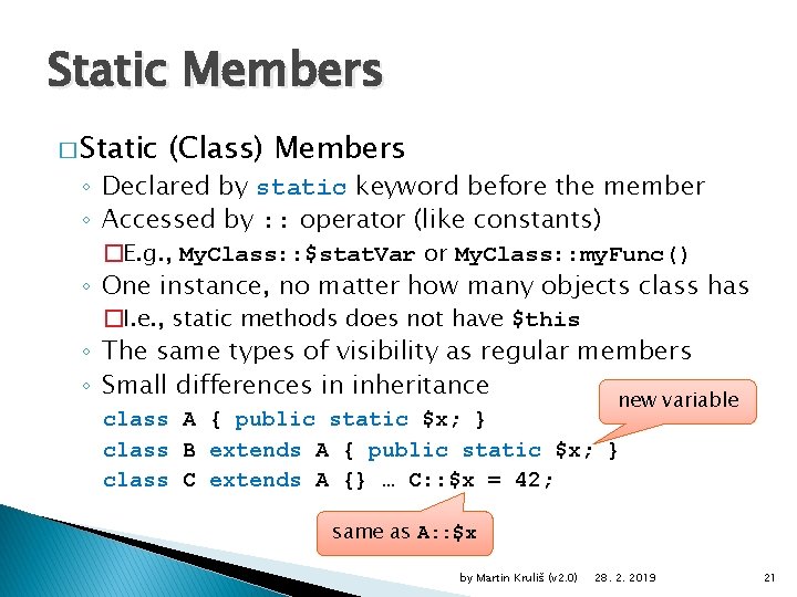 Static Members � Static (Class) Members ◦ Declared by static keyword before the member