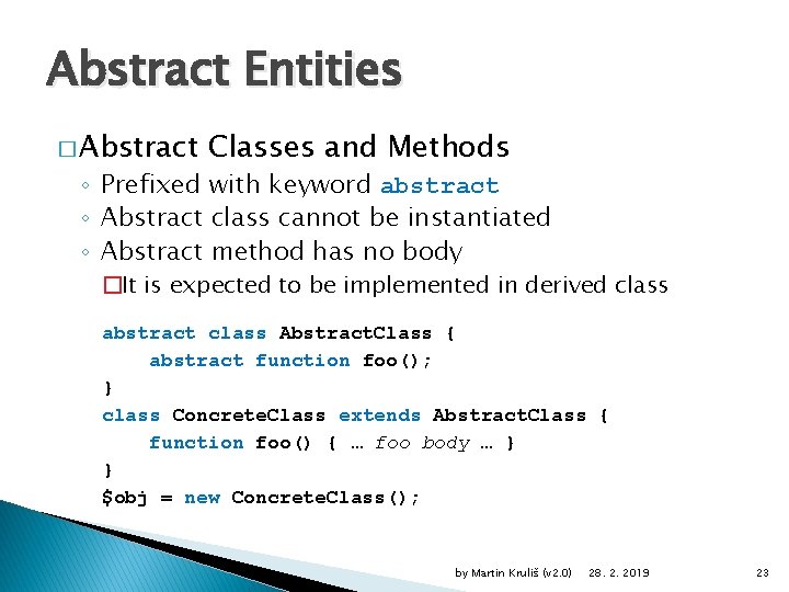 Abstract Entities � Abstract Classes and Methods ◦ Prefixed with keyword abstract ◦ Abstract