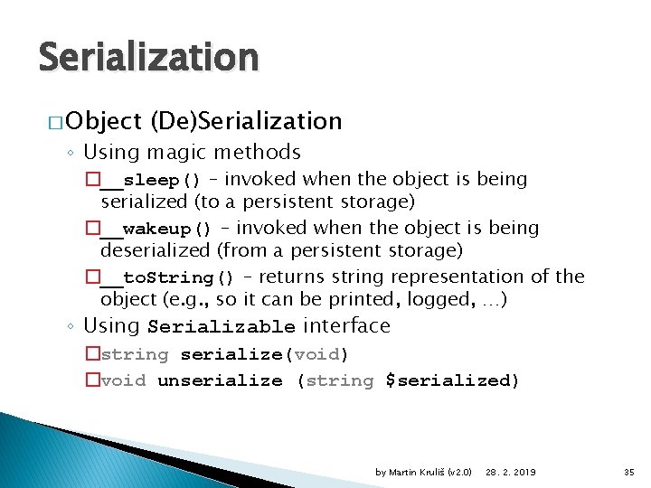 Serialization � Object (De)Serialization ◦ Using magic methods �__sleep() – invoked when the object