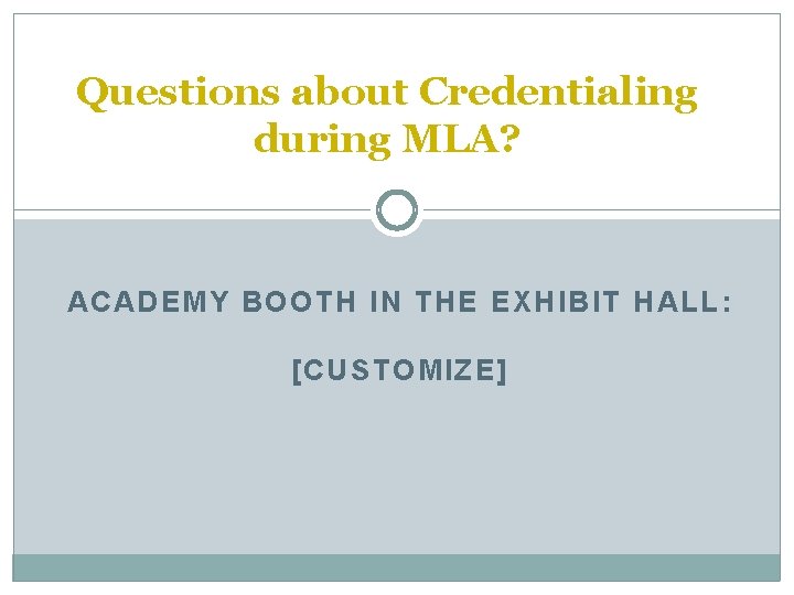 Questions about Credentialing during MLA? ACADEMY BOOTH IN THE EXHIBIT HALL: [CUSTOMIZE] 