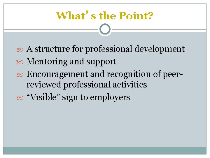 What’s the Point? A structure for professional development Mentoring and support Encouragement and recognition