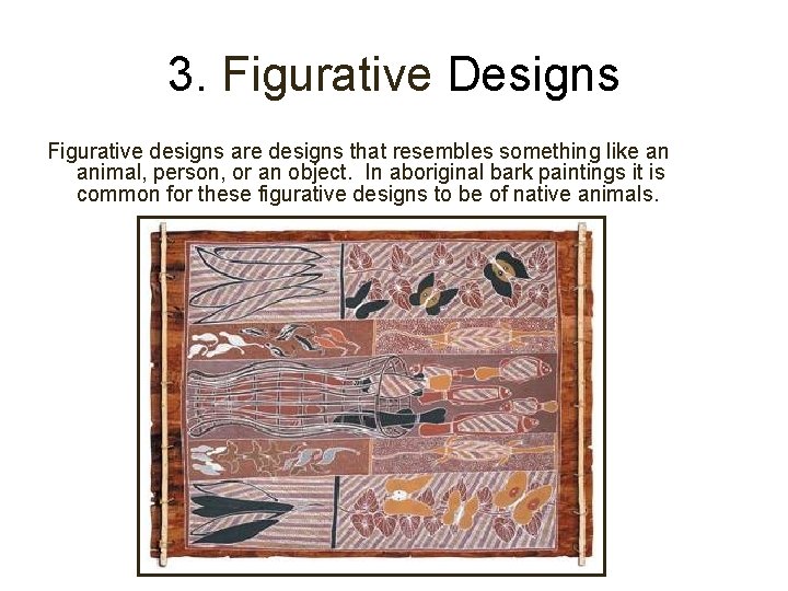 3. Figurative Designs Figurative designs are designs that resembles something like an animal, person,