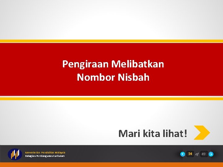 Pengiraan Melibatkan Nombor Nisbah Mari kita lihat! Kementerian Pendidikan Malaysia Bahagian Pembangunan Kurikulum 34