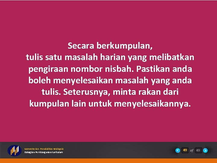 Secara berkumpulan, tulis satu masalah harian yang melibatkan pengiraan nombor nisbah. Pastikan anda boleh