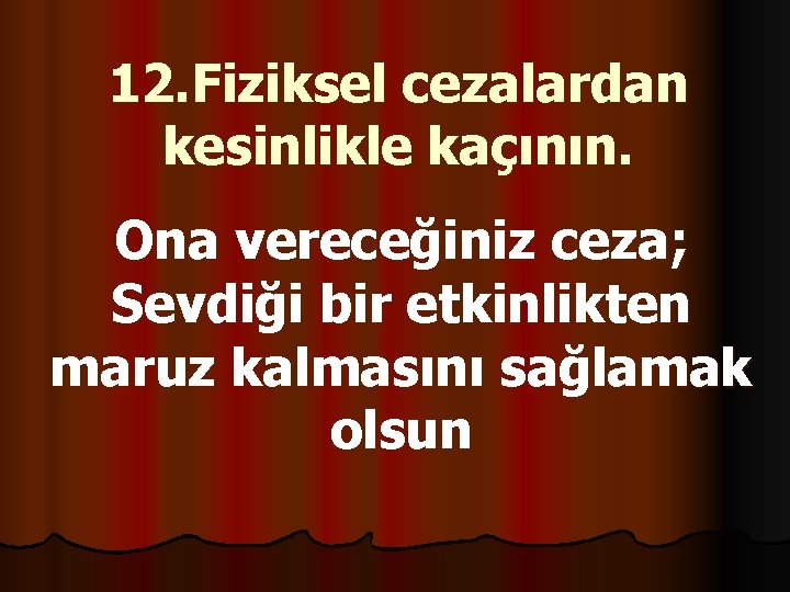 12. Fiziksel cezalardan kesinlikle kaçının. Ona vereceğiniz ceza; Sevdiği bir etkinlikten maruz kalmasını sağlamak