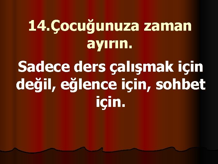 14. Çocuğunuza zaman ayırın. Sadece ders çalışmak için değil, eğlence için, sohbet için. 