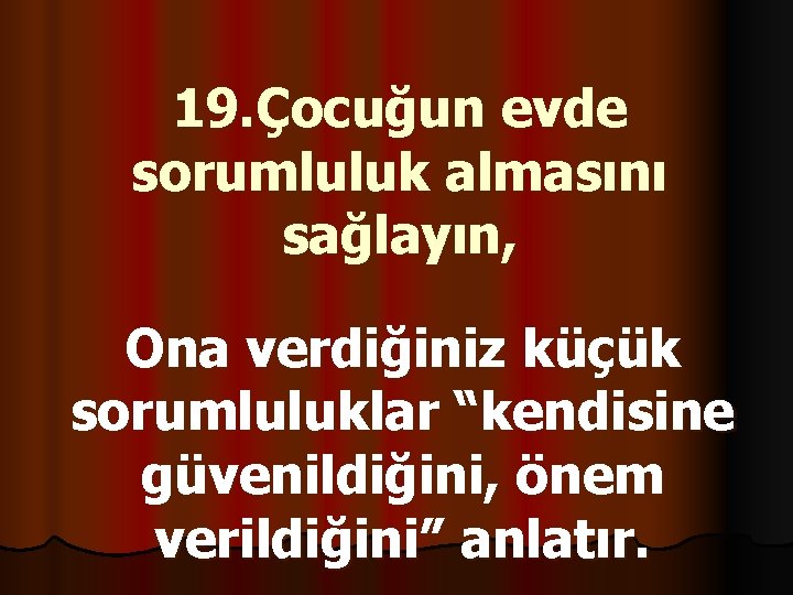 19. Çocuğun evde sorumluluk almasını sağlayın, Ona verdiğiniz küçük sorumluluklar “kendisine güvenildiğini, önem verildiğini”