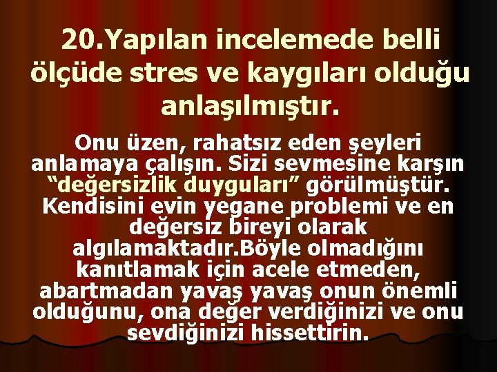 20. Yapılan incelemede belli ölçüde stres ve kaygıları olduğu anlaşılmıştır. Onu üzen, rahatsız eden