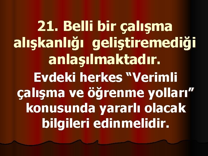 21. Belli bir çalışma alışkanlığı geliştiremediği anlaşılmaktadır. Evdeki herkes “Verimli çalışma ve öğrenme yolları”