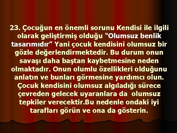 23. Çocuğun en önemli sorunu Kendisi ile ilgili olarak geliştirmiş olduğu “Olumsuz benlik tasarımıdır”