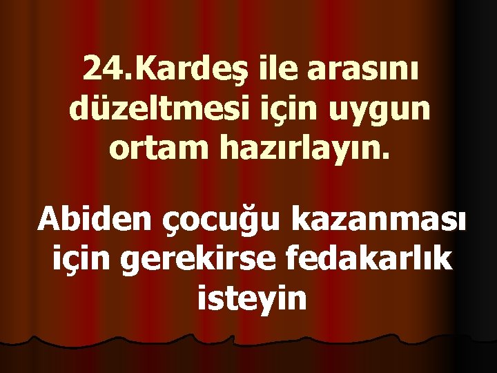 24. Kardeş ile arasını düzeltmesi için uygun ortam hazırlayın. Abiden çocuğu kazanması için gerekirse